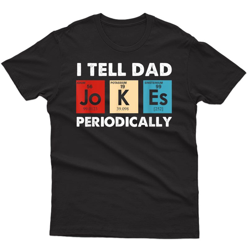 I Tell Dad Jokes Periodically Science Chemistry Tea T-shirt