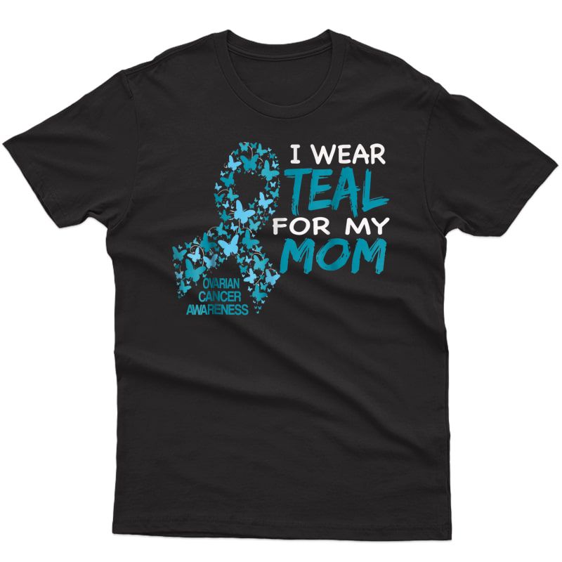 I Wear Teal For My Mom Ovarian Cancer Awareness T Shirt