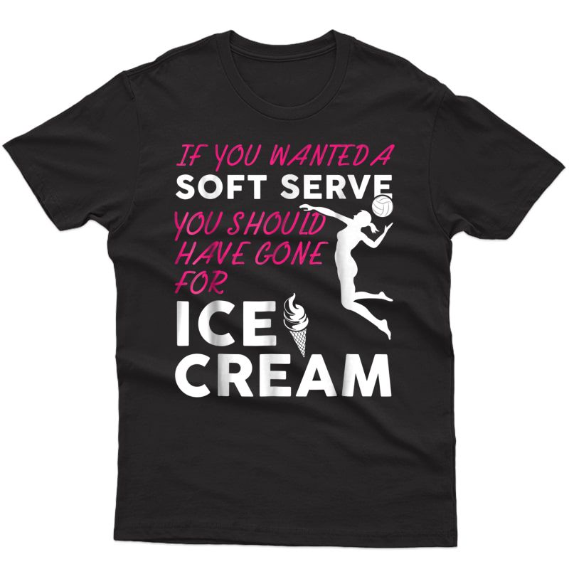 If You Wanted A Soft Serve Funny Girls Volleyball Shirt
