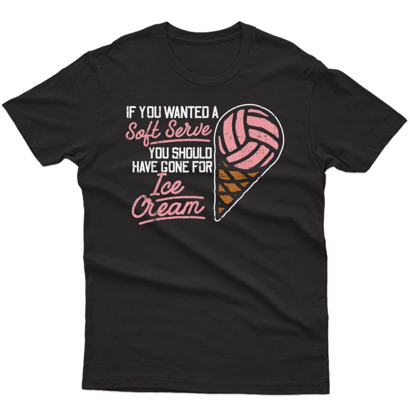 If You Wanted A Soft Serve Funny Volleyball Player Gift T-shirt