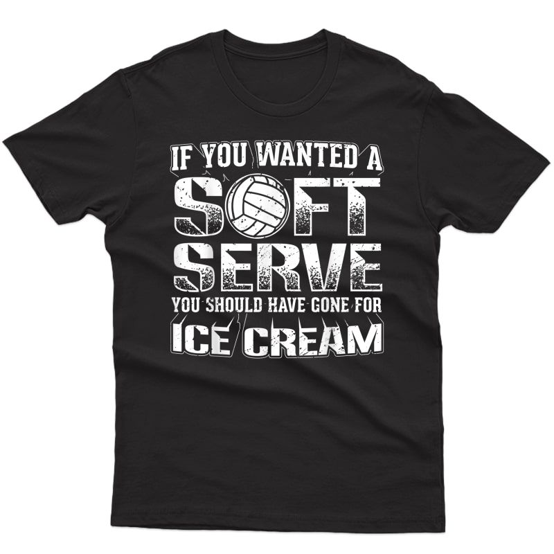 If You Wanted A Soft Serve Go For Ice Cream Volleyball Shirt