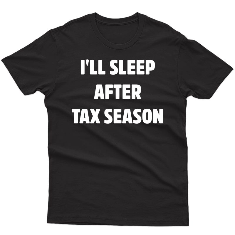Ill Sleep After Tax Season Tee, Accounting, Accountant Gifts Shirts