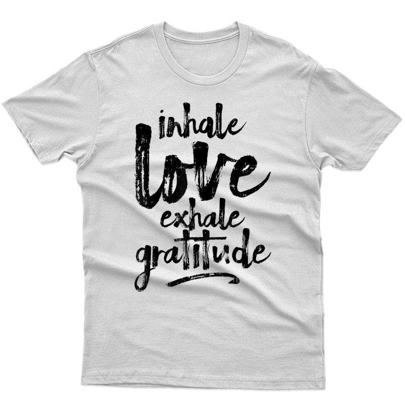 Inhale Love Exhale Gratitude Yoga Inspirational Quote Gift T-shirt