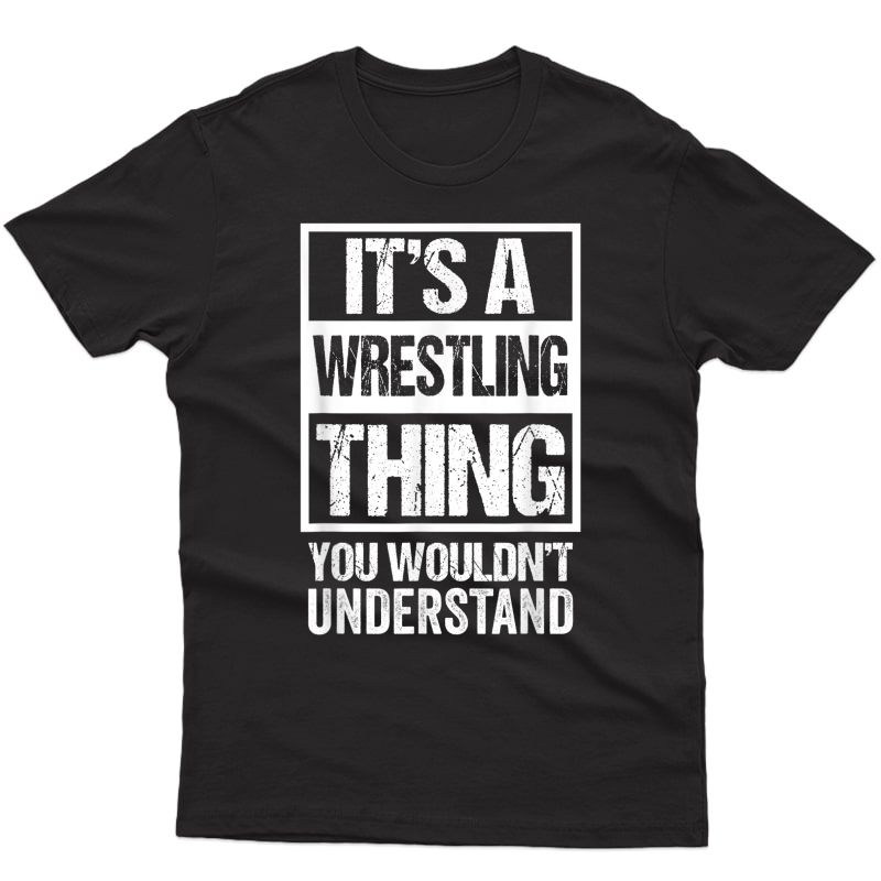 It's A Wrestling Thing You Wouldn't Understand - Fan/fighter T-shirt