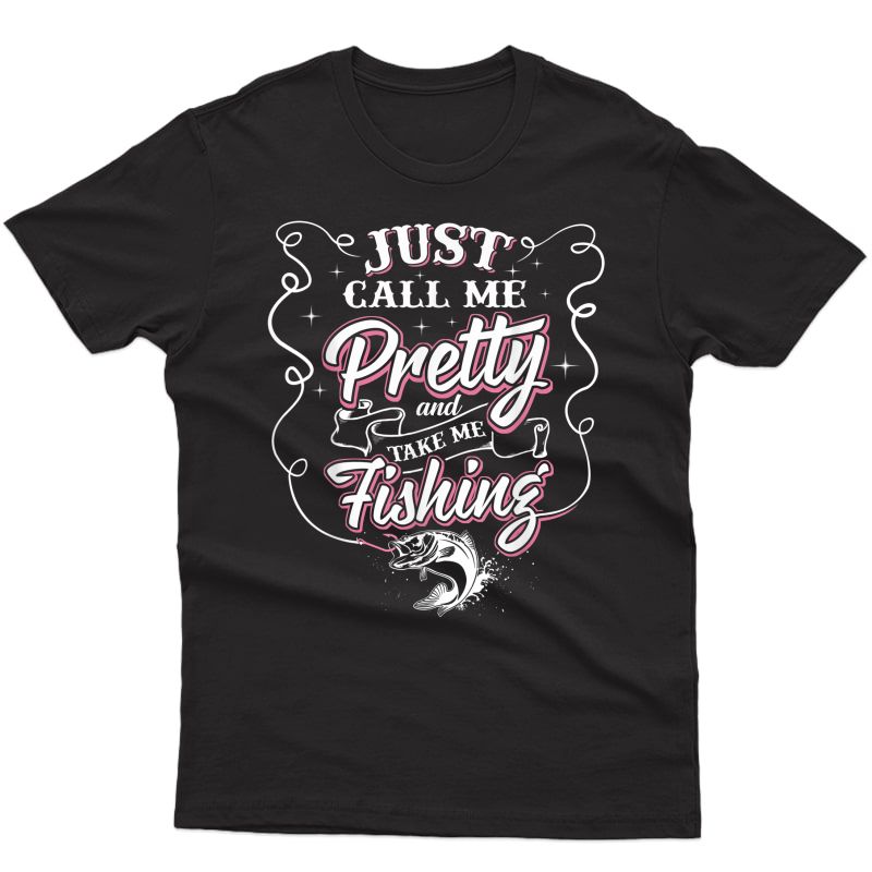 Just Call Me Pretty And Take Me Fishing T-shirt Cute Funny