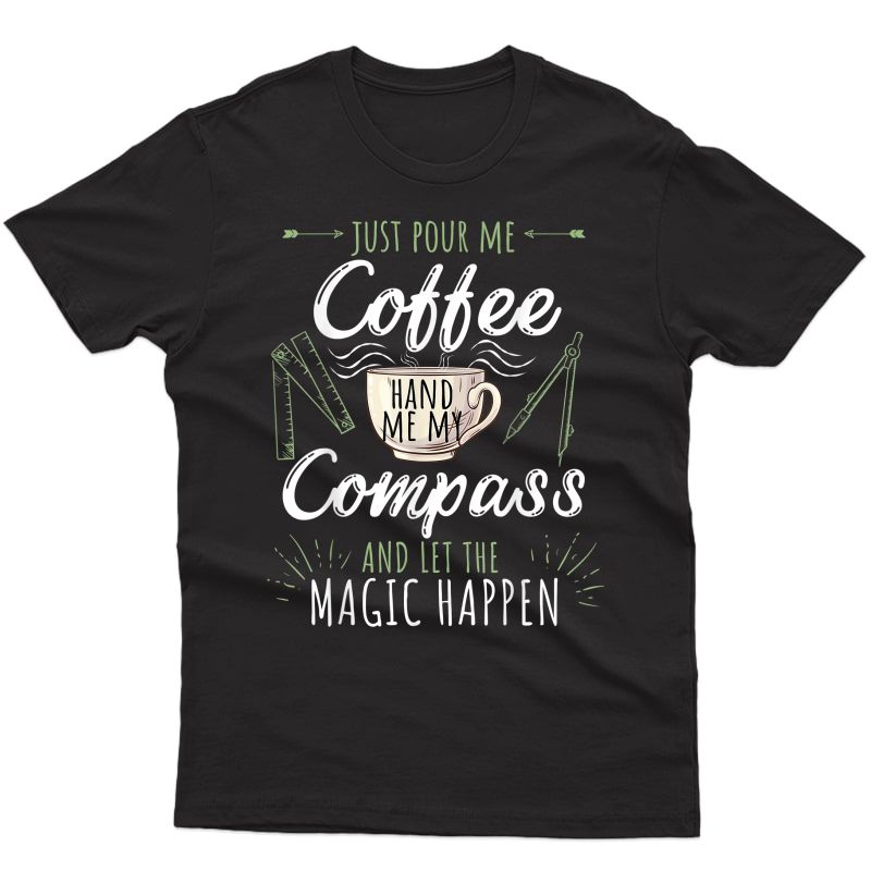 Just Pour Me Coffee Hand Me My Compass Funny Architect Gift T-shirt