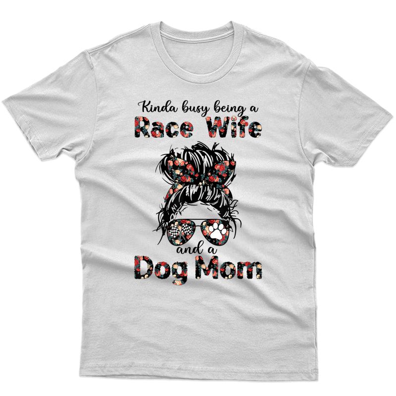 Kinda Busy Being A Race Wife And A Dog Mom Racing Floral T-shirt