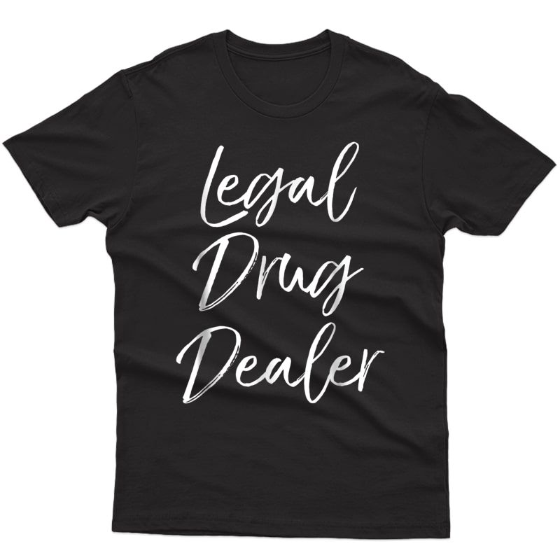 Legal Drug Dealer Shirt Cute Funny Pharmacist Shirt 