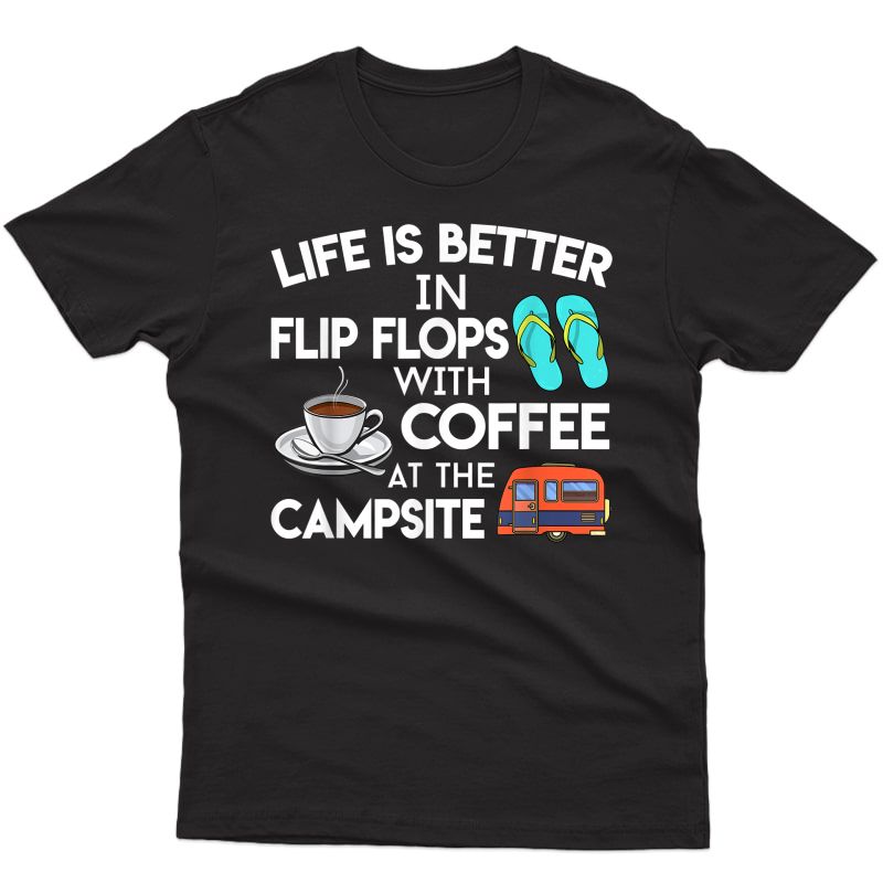 Life Is Better In Flip Flops With Coffee At The Campsite T-shirt