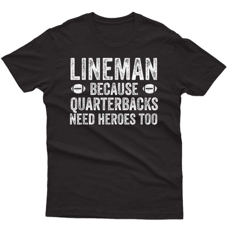 Lineman Because Quarterbacks Need Heroes | Football Line T-shirt