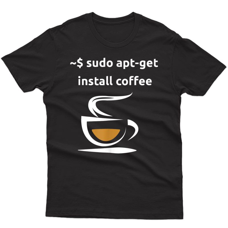 Linux Sudo Apt-get Install Coffee Tshirt, Geeks Gift Tshirt