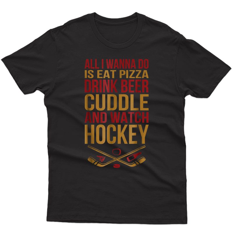 S All I Wanna Do Is Eat Pizza Drink Beer Cuddle And Watch Hock Shirts