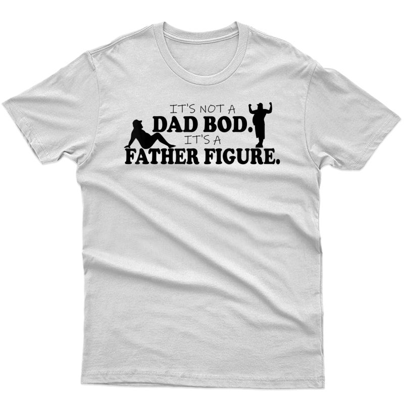 S Dad Bod Shirt Bear Its Not A Dad Bod Its A Father Figure T-shirt