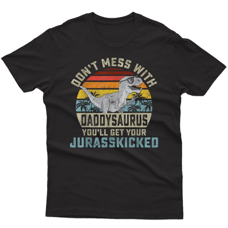 S Don't Mess With Daddysaurus You'll Get Jurasskicked Daddy T-shirt