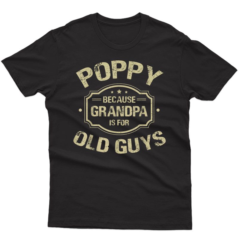 S Father's Day Gifts Poppy Because Grandpa Is For Old Guys T-shirt