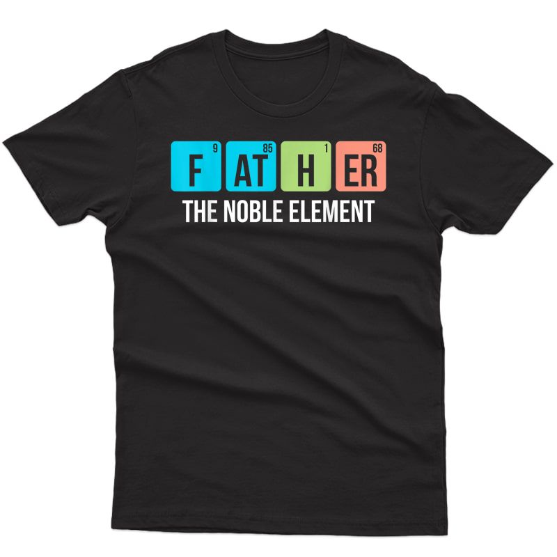 S Funny Periodic Table Father The Noble Elet Chemistry Dad T-shirt