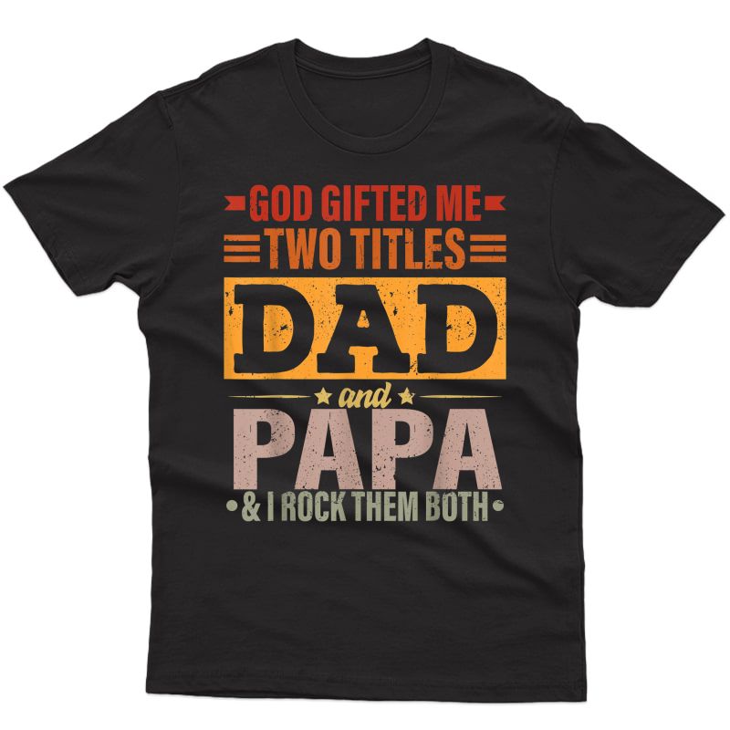 S God Gifted Me Two Titles Dad And Papa Funny Father's Day T-shirt