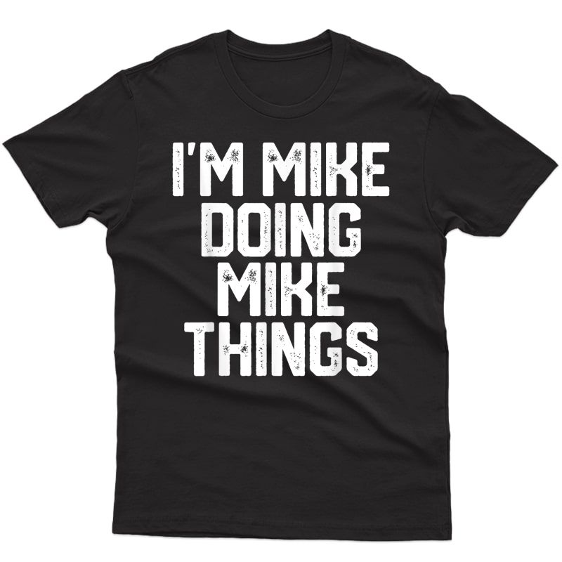S I'm Mike Doing Mike Things Funny Father's Day Dad T-shirt