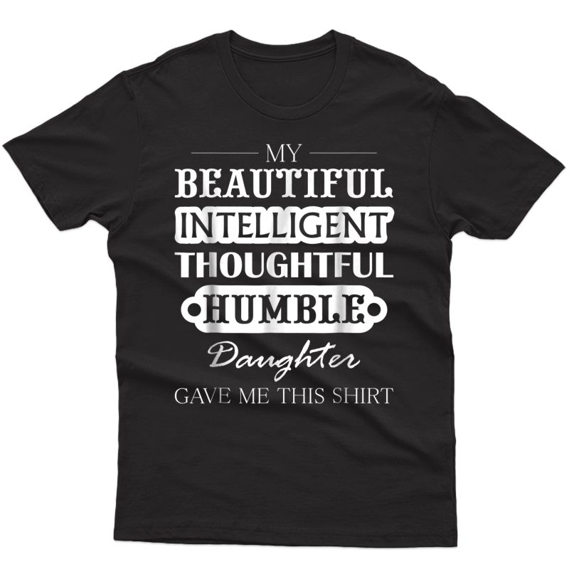 My Beautiful Intelligent Daughter Gave Me This Fun Dad Shirt