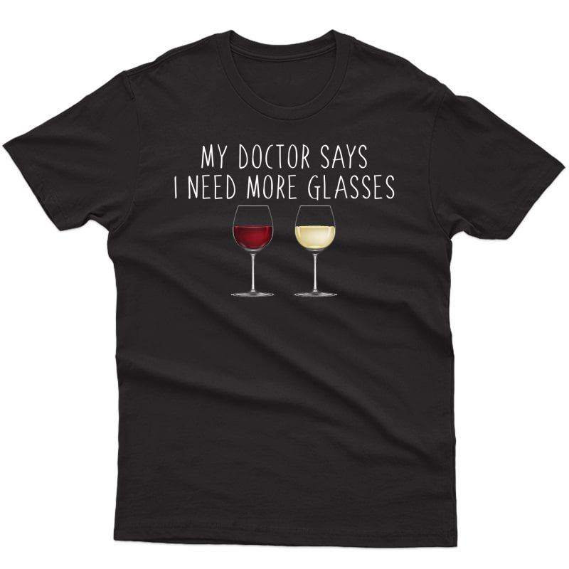 My Doctor Says I Need Glasses Wine Lovers Humor Funny Quote T-shirt