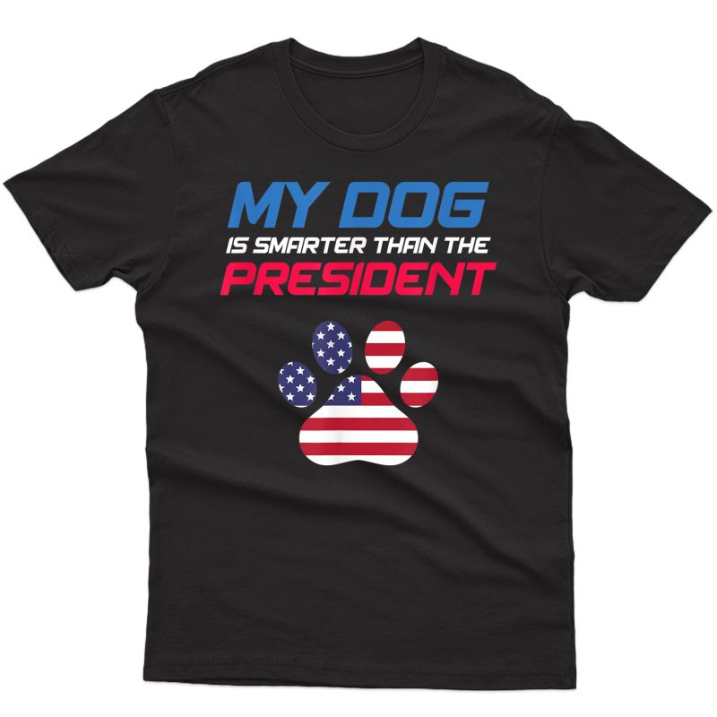 My Dog Is Smarter Than The President - Funny Anti-trump T-shirt