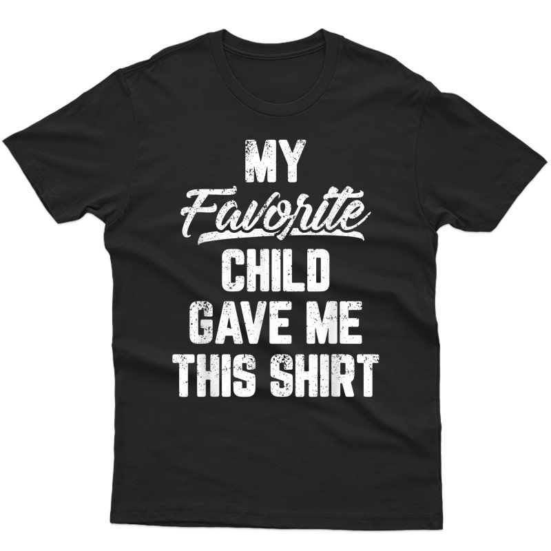 My Favorite Child Gave Me This Shirt Funny Father's Day T-shirt