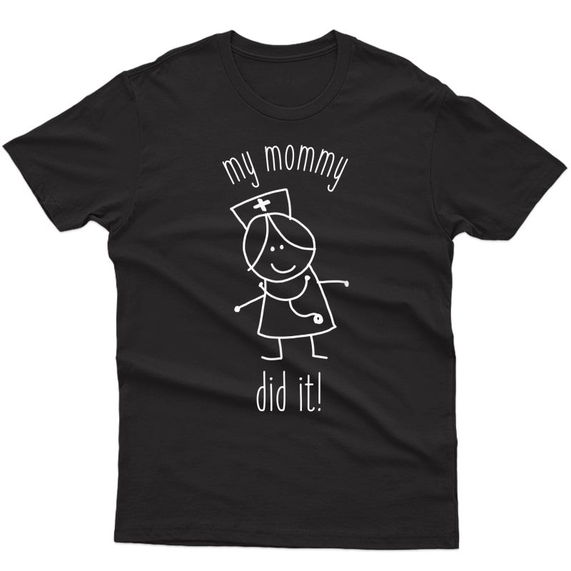 My Mommy Did It, Nurse Graduation T Shirt For Son / Daughter T-shirt