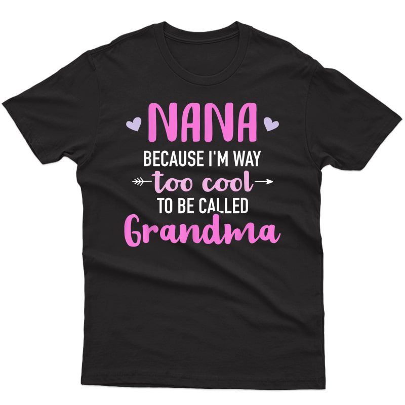 Nana Because I'm Way Too Cool To Be Called Grandma T-shirt