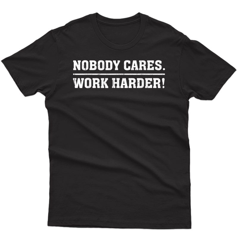 Nobody Cares Work Harder Motivational Workout T-shirt