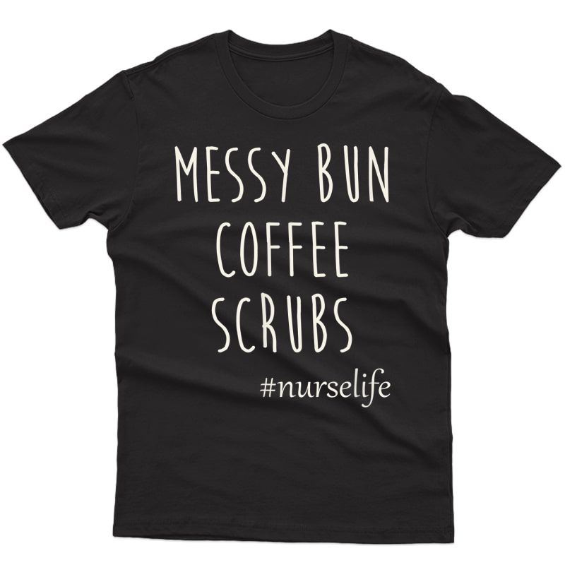 Nurse Gifts: Messy Bun Coffee Scrubs Nurse T-shirt