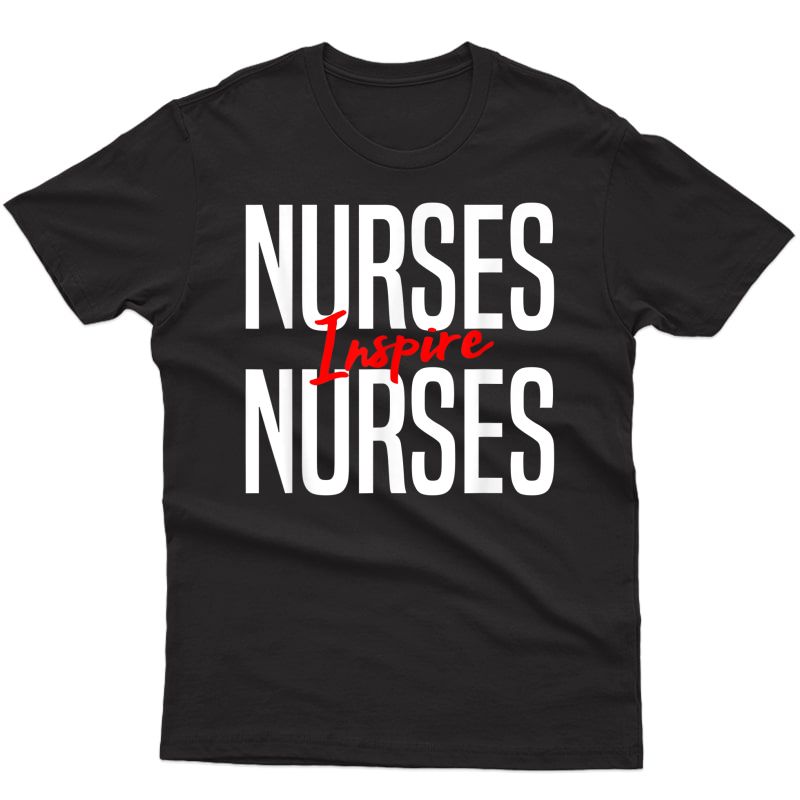 Nurses Inspire Nurses-nurse Appreciation Gift T-shirt