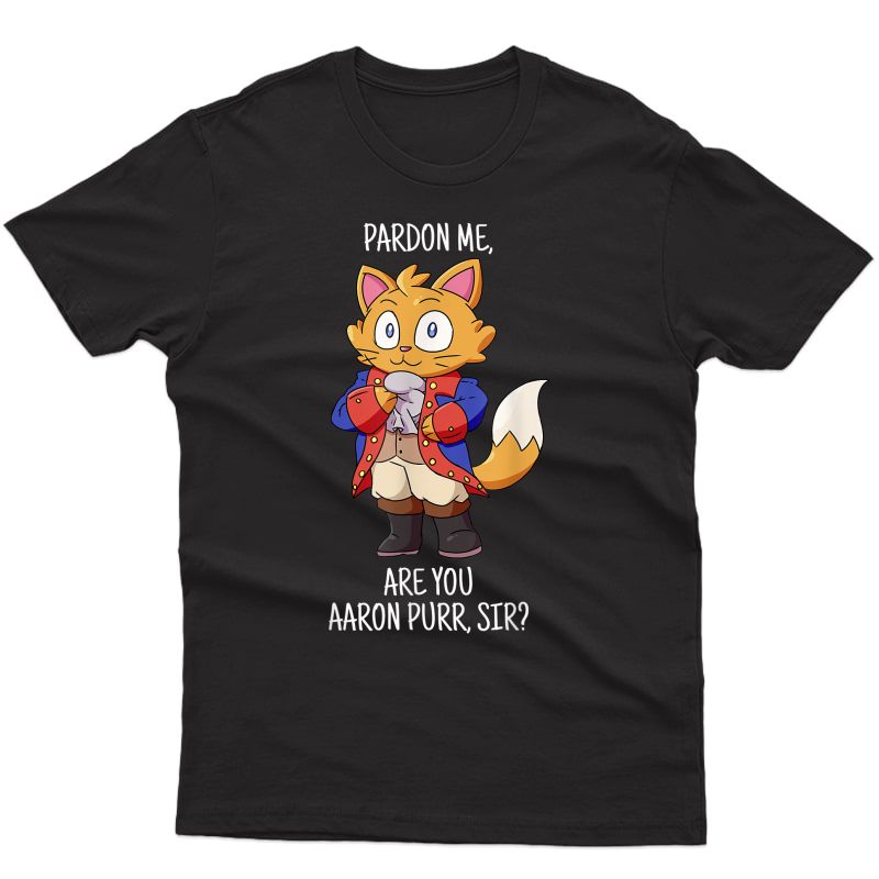 Pardon Me Are You Aaron Purr Sir Tshirt Hamilton Cat T-shirt T-shirt