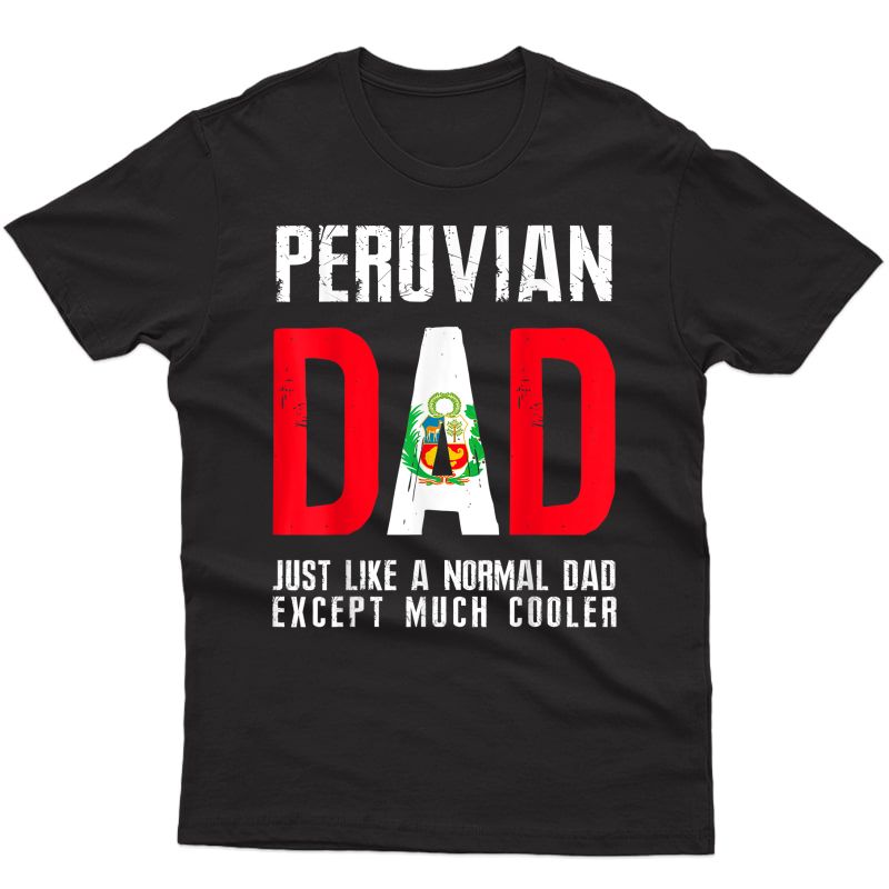Peruvian Dad Like Normal Except Cooler Peru Flag T-shirt