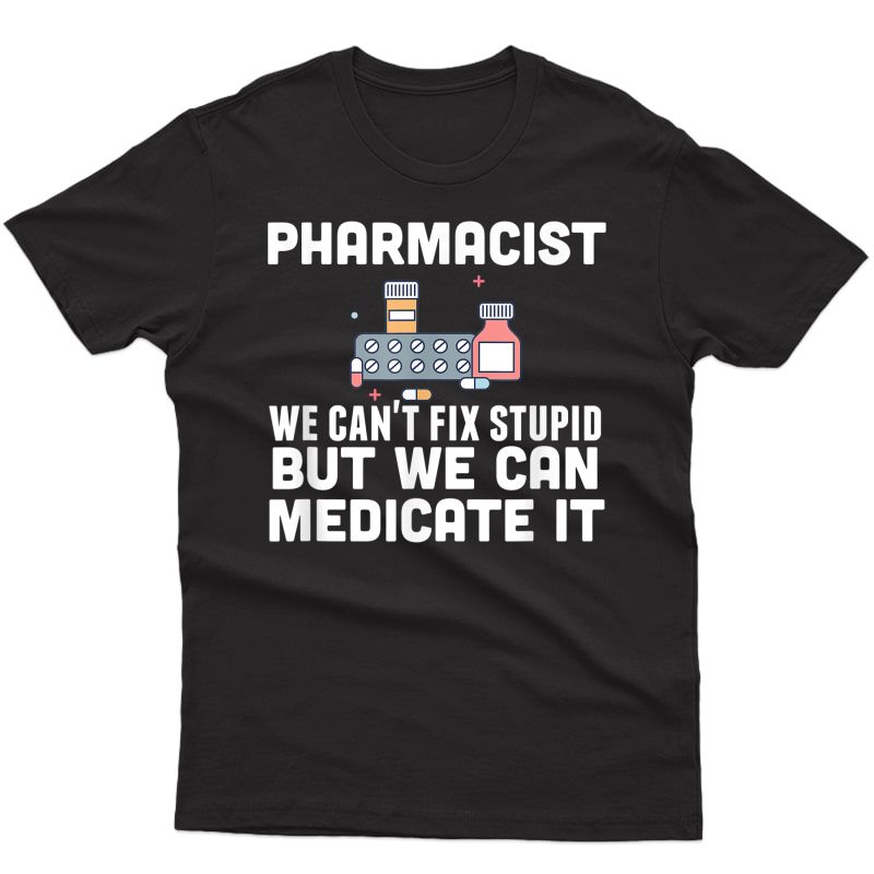 Pharmacist Can't Fix Stupid Pharmacy Shirt Student Gift