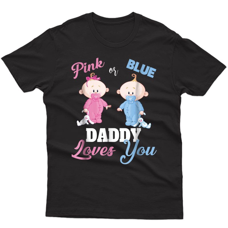 Pink Or Blue Daddy Loves You- Gender Reveal Shirt