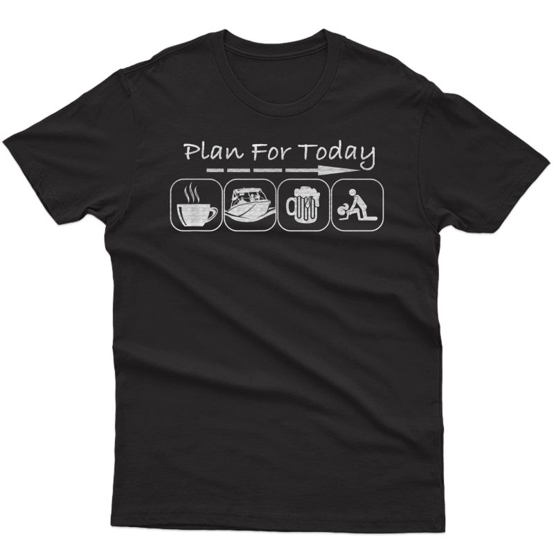 Plan For Today Coffee Boat Beer Sex For Boater Boat T-shirt
