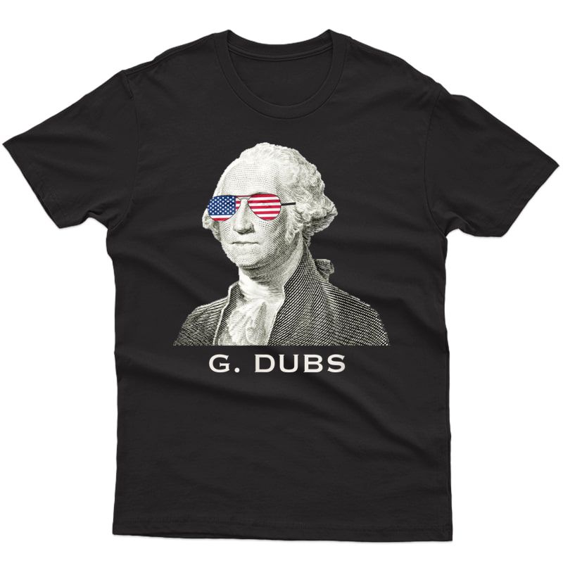 President George Washington Patriotic G Dubs Funny Tea T-shirt