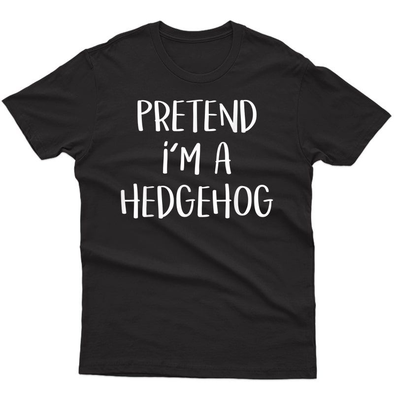Pretend I'm A Hedgehog Costume Funny Halloween Party T-shirt