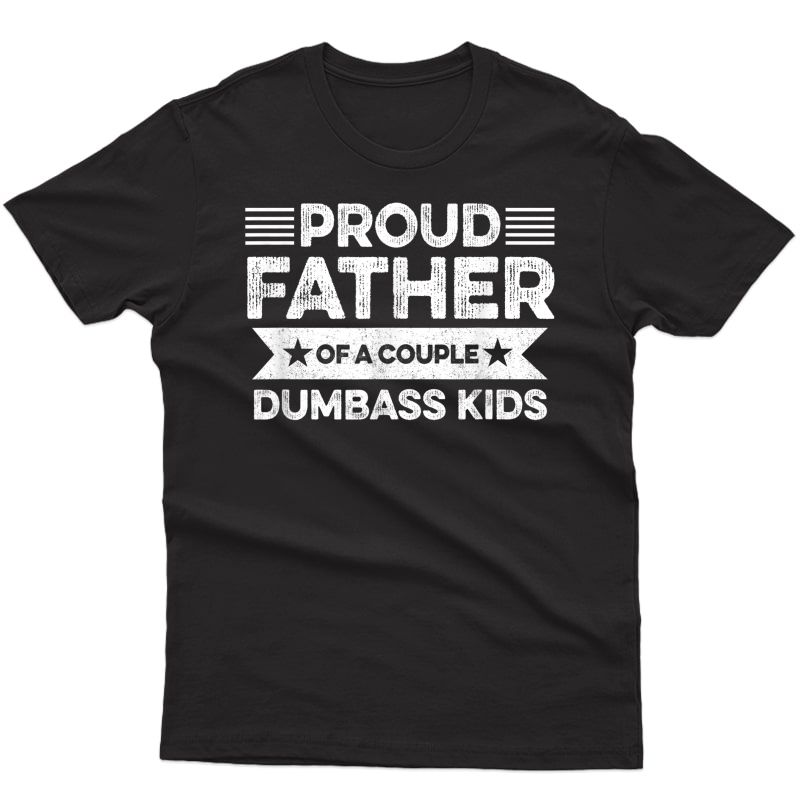 Proud Father Of A Couple Dumbass - Funny Father's Day T-shirt