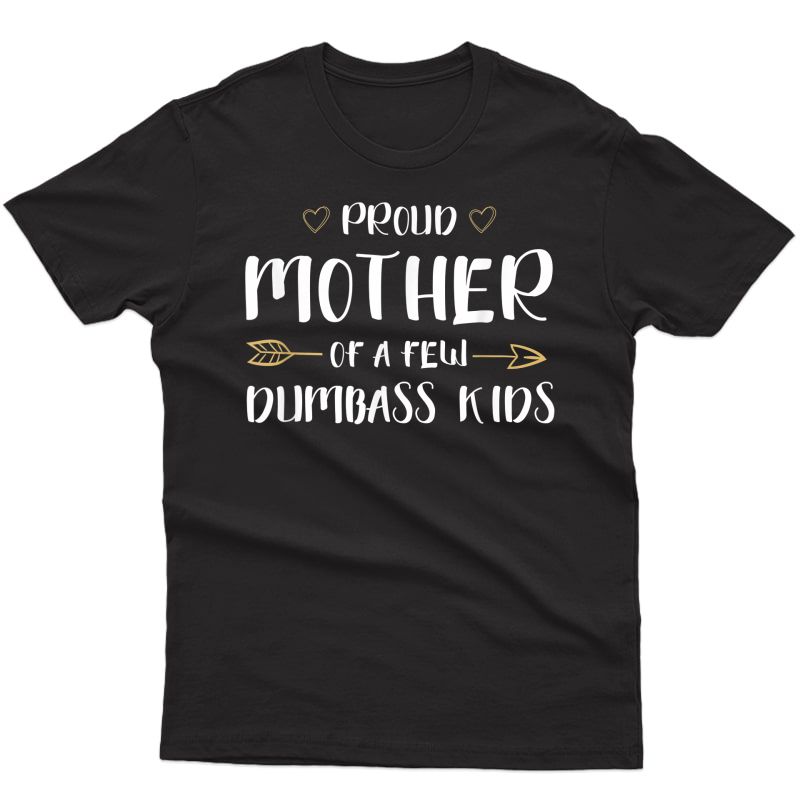 Proud Mother Of A Few Dumbass Funny Motherhood T-shirt