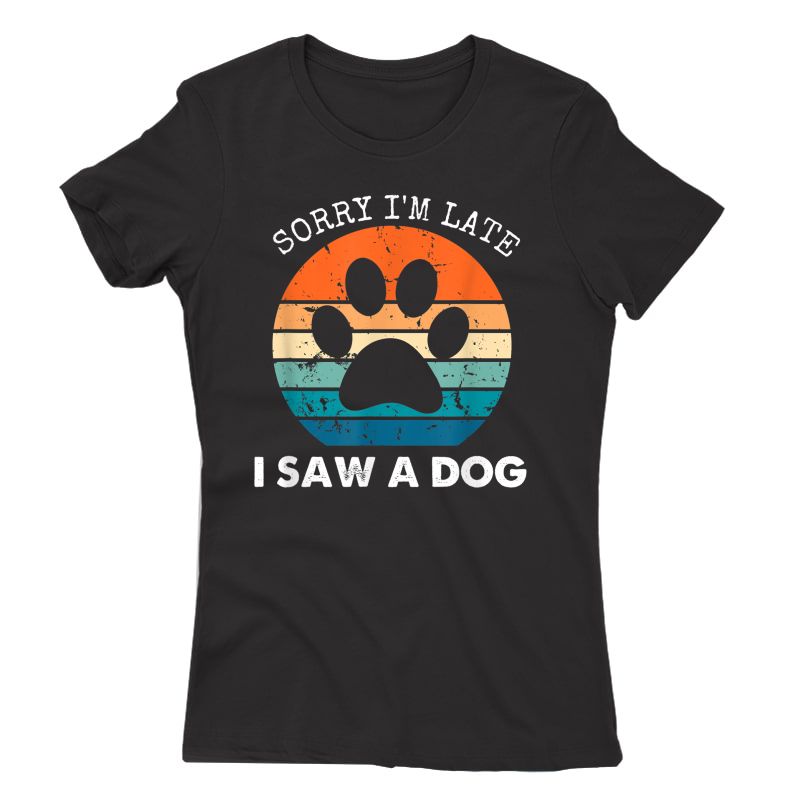 Retro Vintage Sorry I'm Late I Saw A Dog Dogs Lovers T-shirt