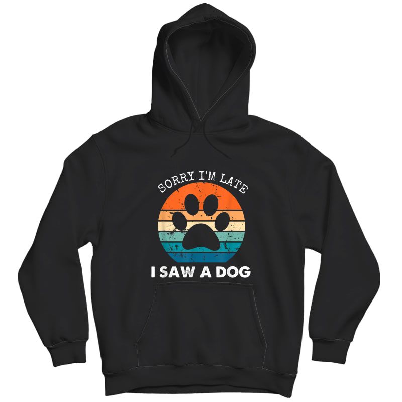Retro Vintage Sorry I'm Late I Saw A Dog Dogs Lovers T-shirt Unisex Pullover Hoodie