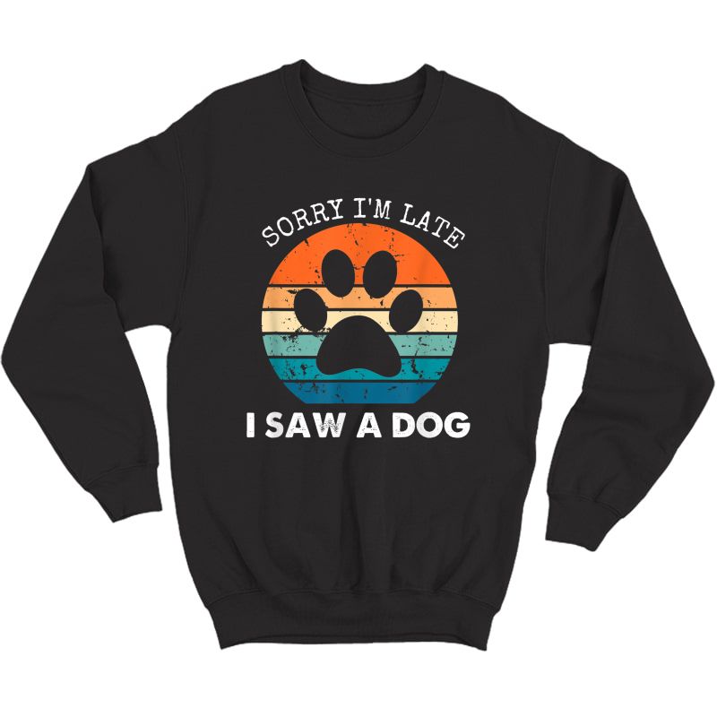 Retro Vintage Sorry I'm Late I Saw A Dog Dogs Lovers T-shirt Crewneck Sweater