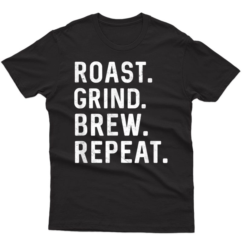 Roast Grind Brew Repeat Coffee Roaster Java Lover Barista T-shirt