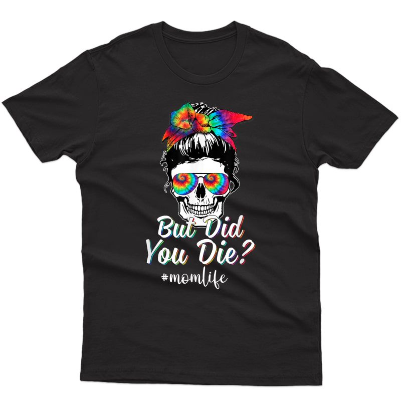 Skull Lady But Did You Die Mom Life Funny Mother Day Tie Dye T-shirt