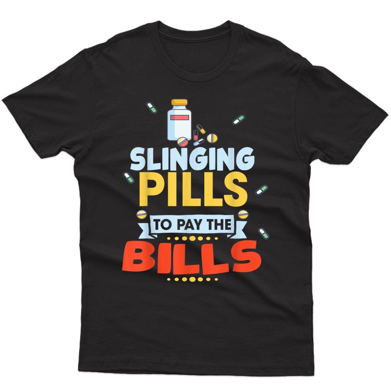 Slinging Pills To Pay The Bills Funny T-shirt For Pharmacist