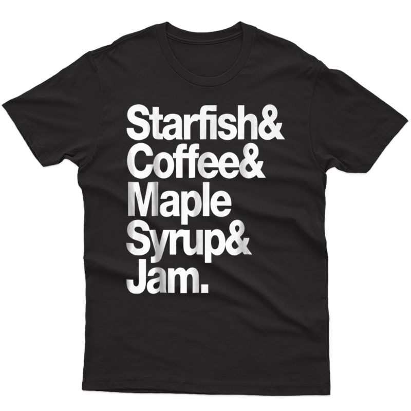Starfish And Coffee Maple Syrup And Jam T Shirt