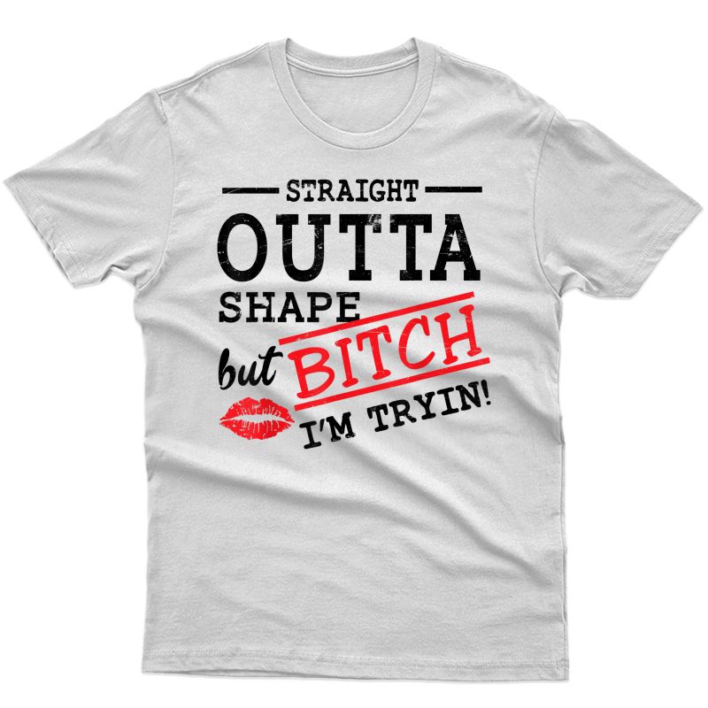 Straight Outta Shape But Bitch I'm Trying Ness T-shirt T-shirt