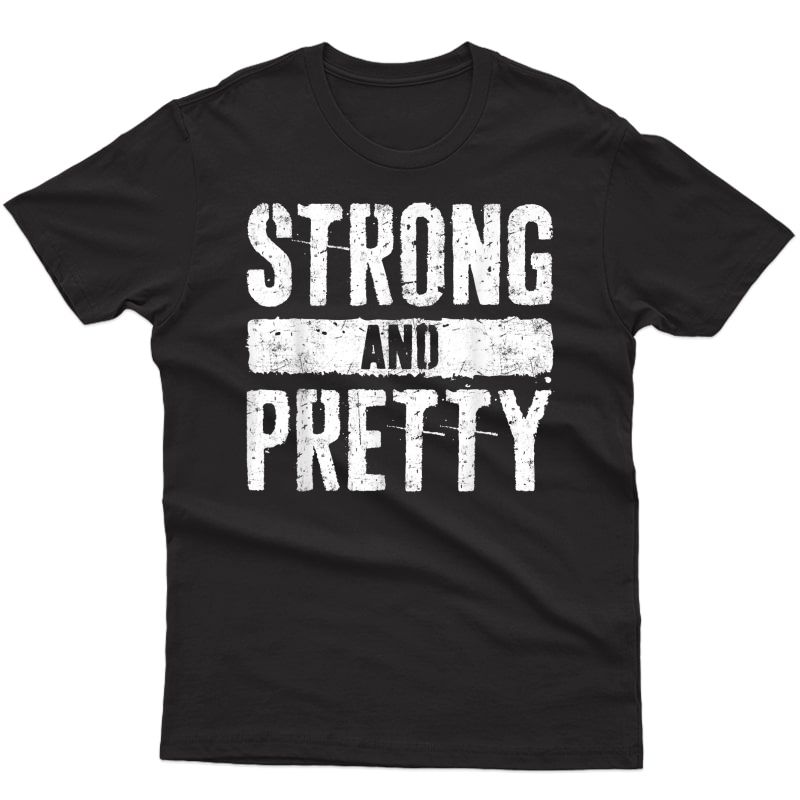 Strong And Pretty T-shirt Strongman Gym Workout Gift Shirt T-shirt