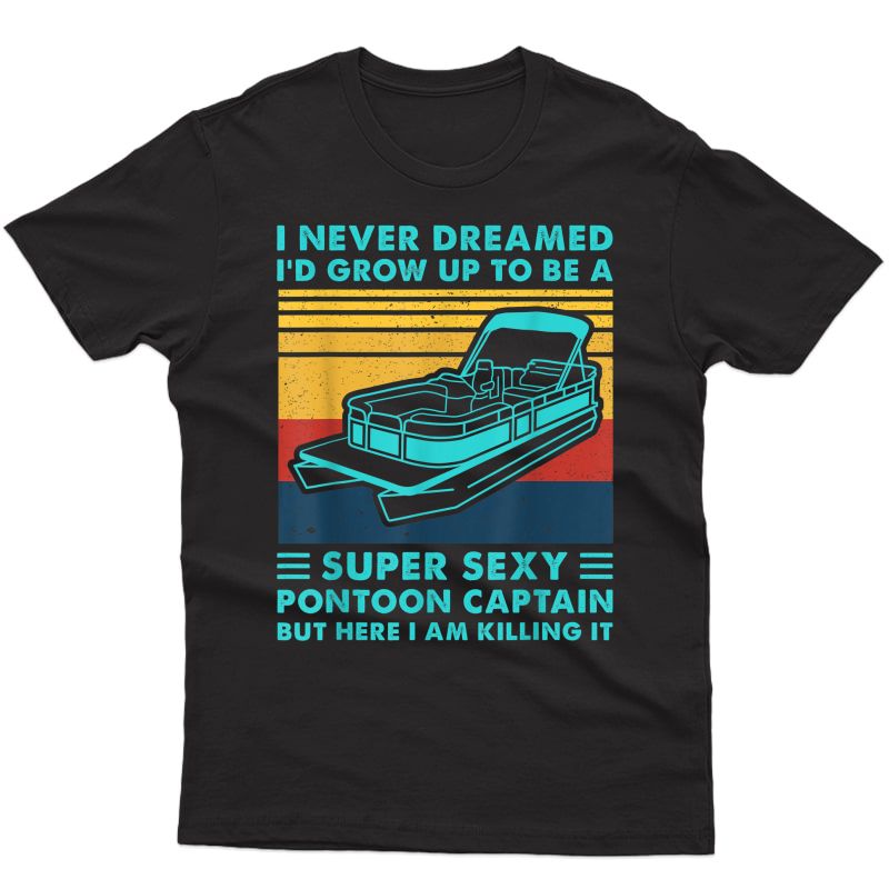 Super Sexy Pontoon Captain Ever - Captain Boat Lover Gift T-shirt